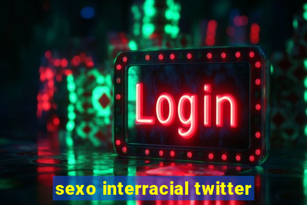 sexo interracial twitter